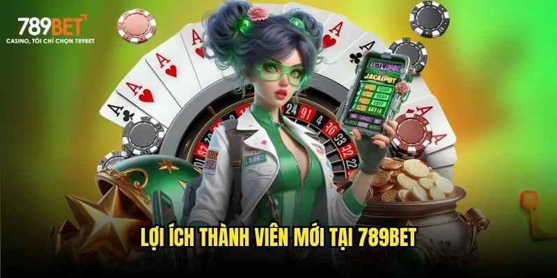 Lợi ích thành viên mới tại 789bet