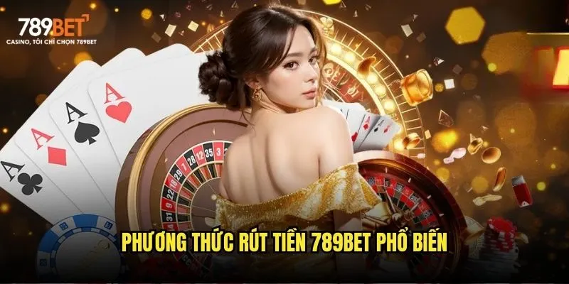 Phương thức rút tiền 789bet phổ biến