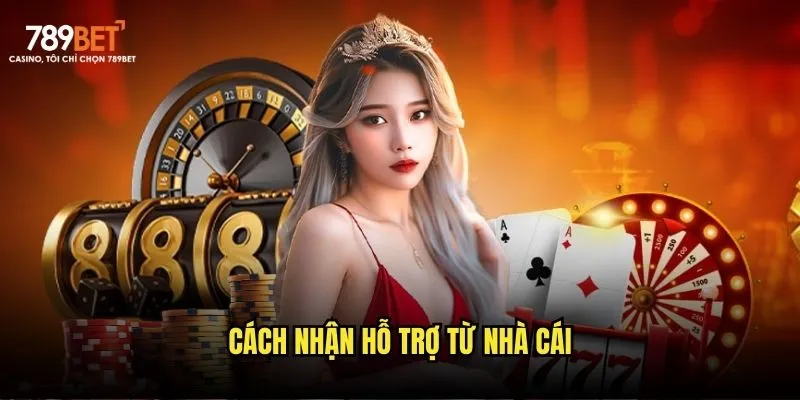 Cách nhận hỗ trợ từ nhà cái