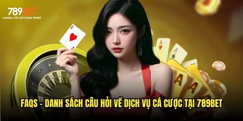 FAQs - Danh sách câu hỏi về dịch vụ cá cược tại 789bet FAQs - Danh sách câu hỏi về dịch vụ cá cược tại 789bet