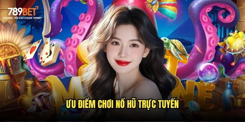 Ưu điểm chơi nổ hũ trực tuyến